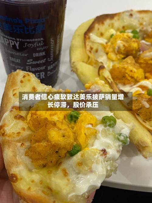 消费者信心疲软致达美乐披萨销量增长停滞，股价承压-第3张图片