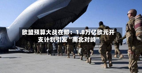 欧盟预算大战在即：1.8万亿欧元开支计划引发“南北对峙”