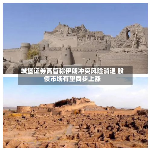 城堡证券高管称伊朗冲突风险消退 股债市场有望同步上涨