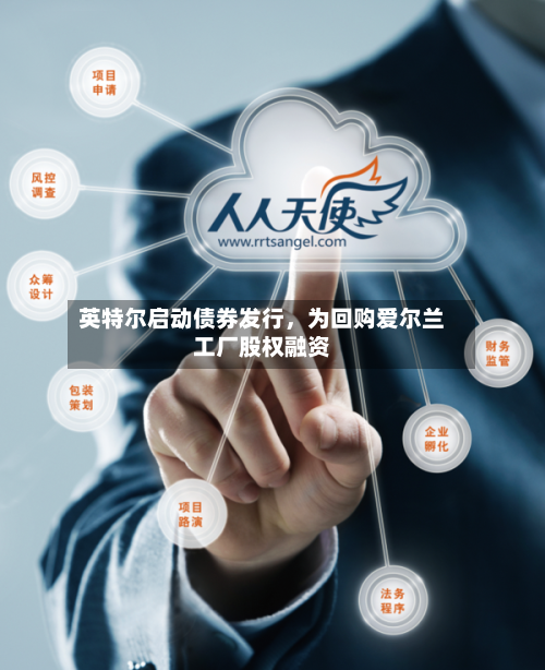 英特尔启动债券发行，为回购爱尔兰工厂股权融资