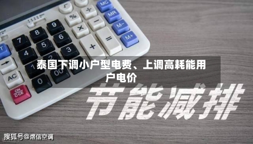 泰国下调小户型电费、上调高耗能用户电价