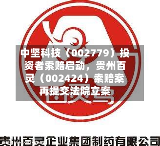 中坚科技（002779）投资者索赔启动，贵州百灵（002424）索赔案再提交法院立案