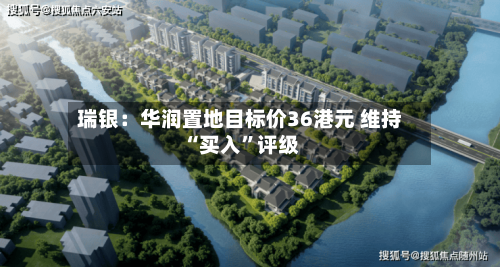 瑞银：华润置地目标价36港元 维持“买入”评级-第2张图片