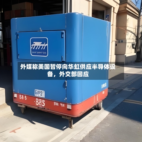 外媒称美国暂停向华虹供应半导体设备，外交部回应-第2张图片