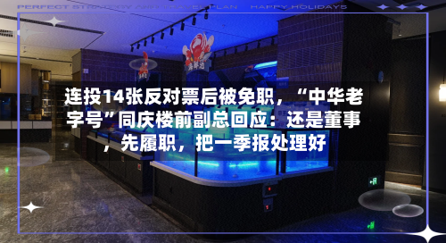 连投14张反对票后被免职，“中华老字号”同庆楼前副总回应：还是董事，先履职，把一季报处理好