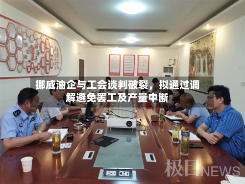 挪威油企与工会谈判破裂，拟通过调解避免罢工及产量中断-第2张图片
