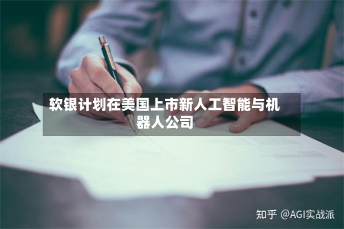 软银计划在美国上市新人工智能与机器人公司