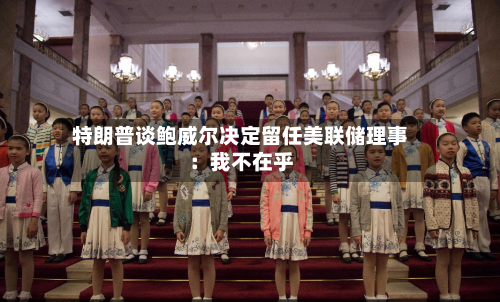 特朗普谈鲍威尔决定留任美联储理事：我不在乎-第2张图片