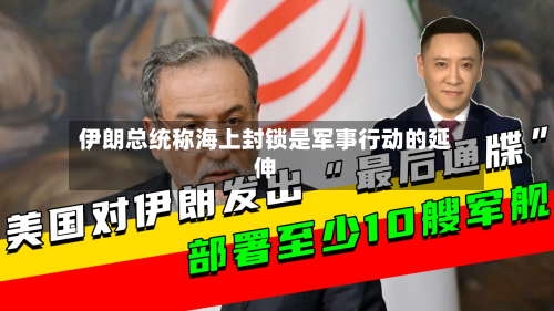 伊朗总统称海上封锁是军事行动的延伸-第1张图片