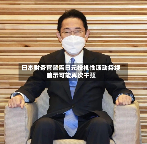 日本财务官警告日元投机性波动持续 暗示可能再次干预