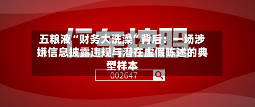 五粮液“财务大洗澡”背后：一场涉嫌信息披露违规与潜在虚假陈述的典型样本