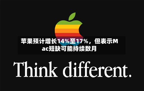 苹果预计增长14%至17%，但表示Mac短缺可能持续数月