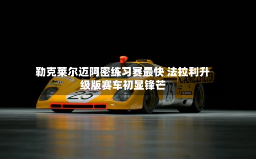 勒克莱尔迈阿密练习赛最快 法拉利升级版赛车初显锋芒-第2张图片