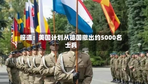 报道：美国计划从德国撤出约5000名士兵