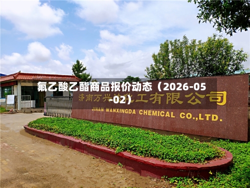 氟乙酸乙酯商品报价动态（2026-05-02）