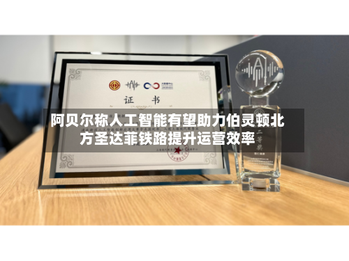 阿贝尔称人工智能有望助力伯灵顿北方圣达菲铁路提升运营效率