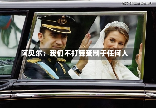 阿贝尔：我们不打算受制于任何人