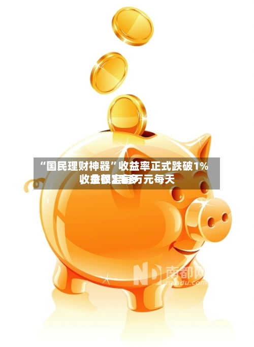 “国民理财神器”收益率正式跌破1%	，余额宝每万元每天收益仅2毛多-第2张图片