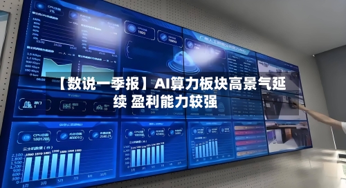【数说一季报】AI算力板块高景气延续 盈利能力较强