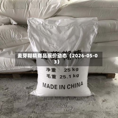 麦芽糊精商品报价动态（2026-05-03）