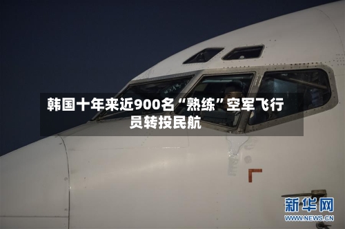 韩国十年来近900名“熟练”空军飞行员转投民航