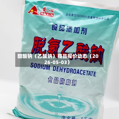 醋酸钠（乙酸钠）商品报价动态（2026-05-03）