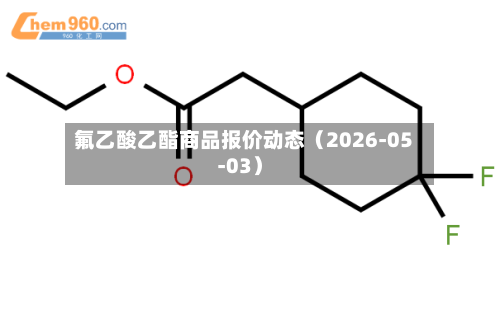 氟乙酸乙酯商品报价动态（2026-05-03）