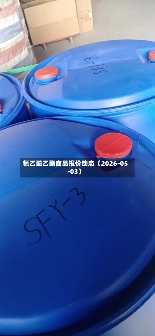 氟乙酸乙酯商品报价动态（2026-05-03）-第2张图片