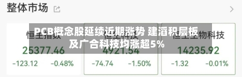 PCB概念股延续近期涨势 建滔积层板及广合科技均涨超5%