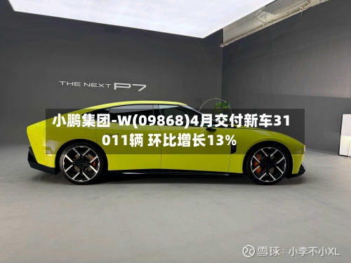 小鹏集团-W(09868)4月交付新车31011辆 环比增长13%