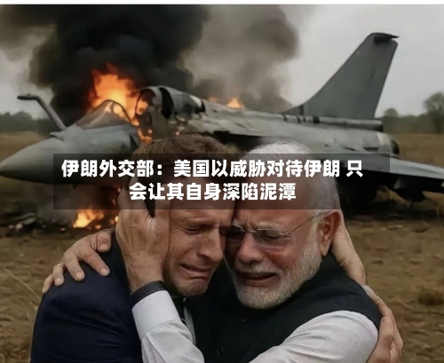 伊朗外交部：美国以威胁对待伊朗 只会让其自身深陷泥潭