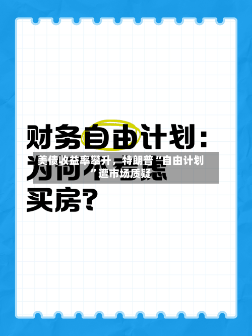 美债收益率攀升，特朗普“自由计划”遭市场质疑
