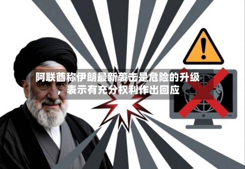 阿联酋称伊朗最新袭击是危险的升级，表示有充分权利作出回应