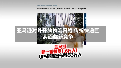 亚马逊对外开放物流网络 传统快递巨头面临新竞争