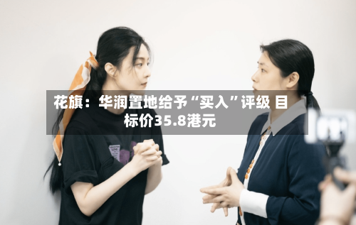 花旗：华润置地给予“买入”评级 目标价35.8港元