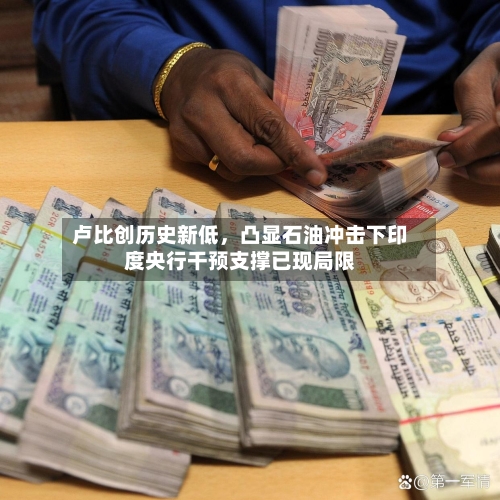 卢比创历史新低，凸显石油冲击下印度央行干预支撑已现局限