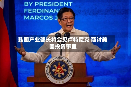 韩国产业部长将会见卢特尼克 商讨美国投资事宜