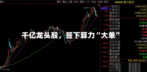 千亿龙头股，签下算力“大单”