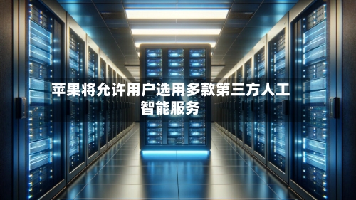 苹果将允许用户选用多款第三方人工智能服务-第3张图片
