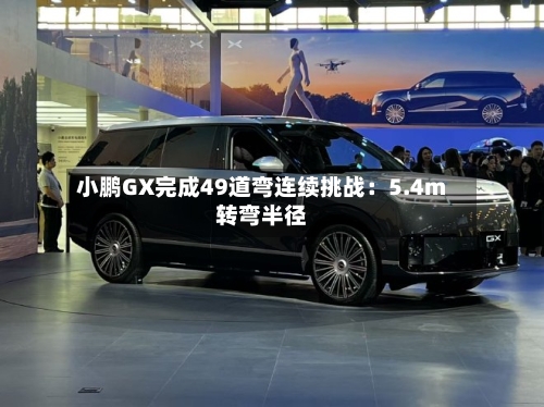 小鹏GX完成49道弯连续挑战：5.4m转弯半径