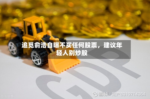 追觅俞浩自曝不买任何股票	，建议年轻人别炒股-第2张图片