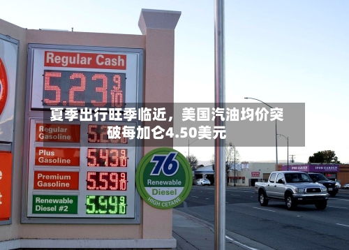 夏季出行旺季临近，美国汽油均价突破每加仑4.50美元