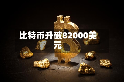 比特币升破82000美元-第3张图片