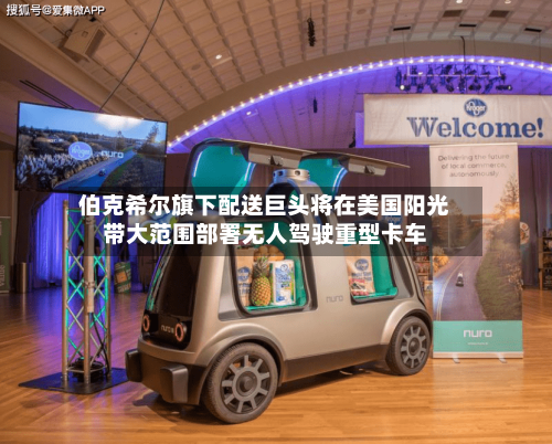 伯克希尔旗下配送巨头将在美国阳光带大范围部署无人驾驶重型卡车