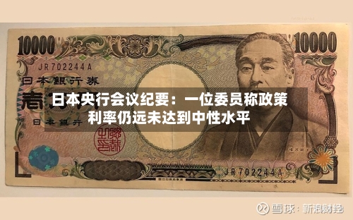 日本央行会议纪要：一位委员称政策利率仍远未达到中性水平-第2张图片