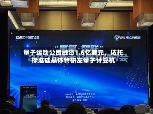 量子运动公司融资1.6亿美元，依托标准硅晶体管研发量子计算机