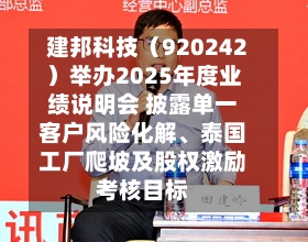 建邦科技（920242）举办2025年度业绩说明会 披露单一客户风险化解、泰国工厂爬坡及股权激励考核目标-第2张图片
