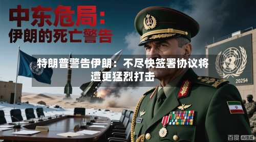 特朗普警告伊朗：不尽快签署协议将遭更猛烈打击