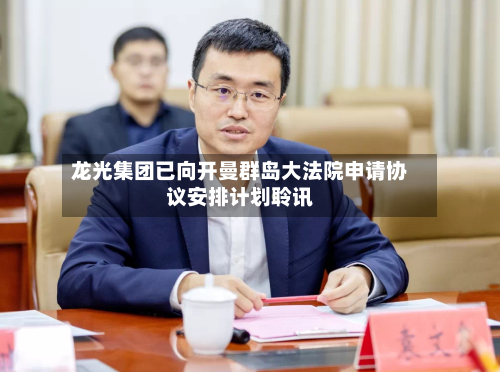 龙光集团已向开曼群岛大法院申请协议安排计划聆讯-第2张图片