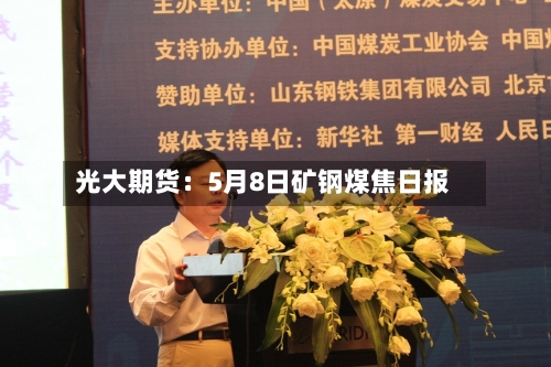 光大期货：5月8日矿钢煤焦日报-第2张图片